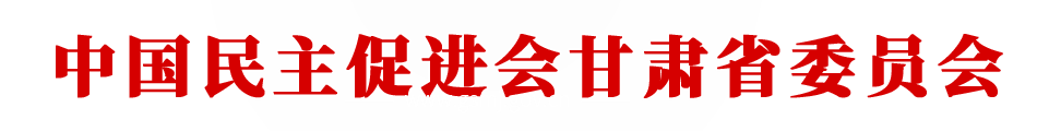 中国民主促进会甘肃省委员会 - 甘肃民进,民进甘肃省委会,民进甘肃省委员会,中国民主促进会甘肃省委员会