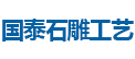 泉州台商投资区国泰石雕工艺有限公司,惠安石雕,福建石雕