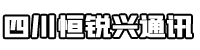 四川恒锐兴通讯技术有限公司