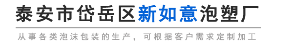 泰安泡沫厂_肥城泡沫板_宁阳泡沫箱-山东省泰安市岱岳区新如意泡塑厂【官方网站】