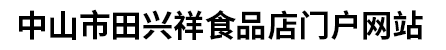 中山市田兴祥食品店门户网站