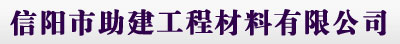 信阳市助建工程材料有限公司信阳市助建工程材料有限公司